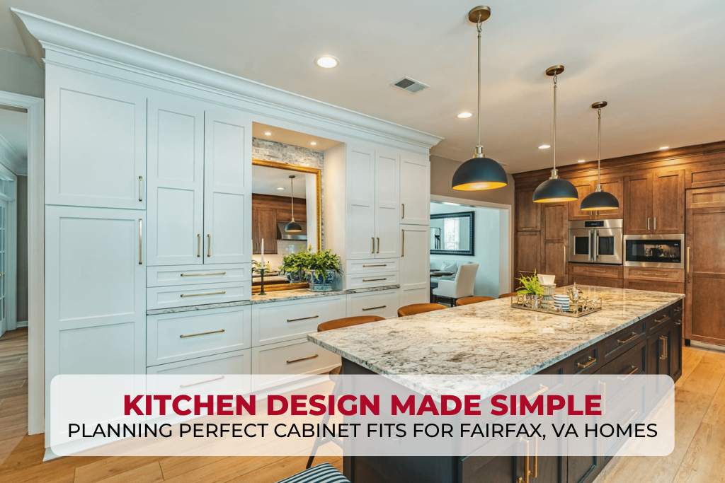 Kitchen Design Made Simple: Planning Perfect Cabinet Fits for Fairfax, VA Homes
